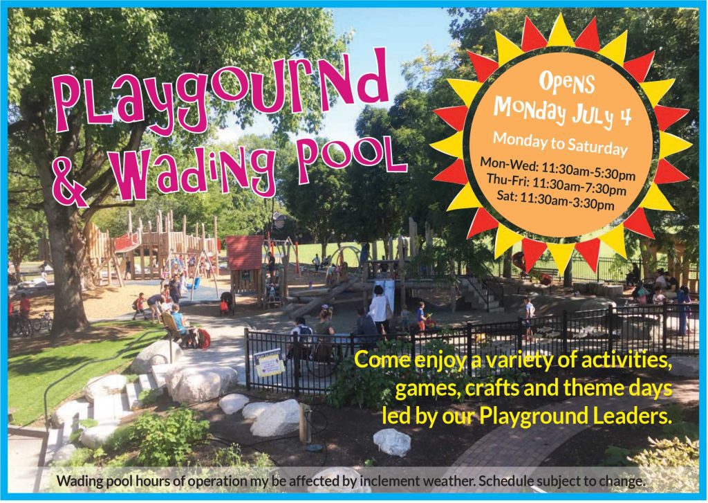 Opens Monday July 4 Monday to Saturday Mon-Wed: 11:30am-5:30pm Thu-Fri: 11:30am-7:30pm Sat: 11:30am-3:30pm Come enjoy a variety of activities, games, crafts and theme days led by our Playground Leaders.
